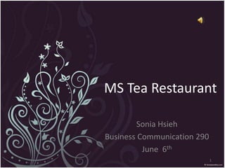 MS Tea Restaurant Sonia Hsieh Business Communication 290 June  6th 1 