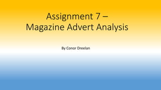 Assignment 7 –
Magazine Advert Analysis
By Conor Dreelan
 