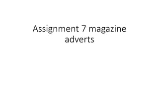 Assignment 7 magazine
adverts
 