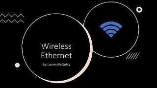 Wireless
Ethernet
By: Lauren McCarley
 