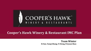 Team	
  Winter
Xi	
  Sun,	
  Yunqi Zhang,	
  Yi	
  Xiong,	
  Peiyuan Shao
Cooper’s	
  Hawk	
  Winery	
  &	
  Restaurant	
  IMC	
  Plan	
  
 