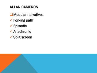 ALLAN CAMERON

Modular narratives
 Forking path
 Episodic
 Anachronic
 Split screen
 