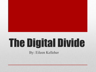 The Digital Divide
By: Eileen Kelleher
 