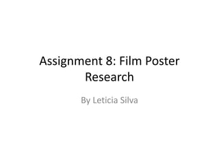 Assignment 8: Film Poster 
Research 
By Leticia Silva 
 