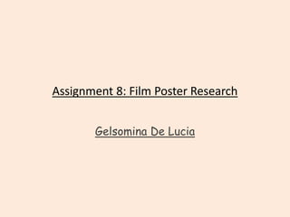 Assignment 8: Film Poster Research
Gelsomina De Lucia
 
