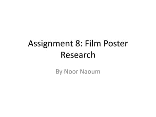 Assignment 8: Film Poster 
Research 
By Noor Naoum 
 