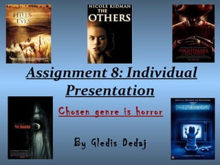 Assignment 8: Individual Presentation   Chosen genre is horror By Gledis Dedaj 