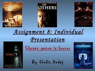 Assignment 8: Individual
      Presentation
    Chosen genre is horror

       By Gledis Dedaj
 