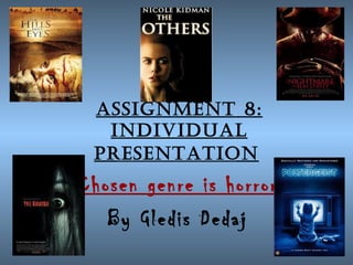 Assignment 8:
  individuAl
 PresentAtion
Chosen genre is horror
   By Gledis Dedaj
 