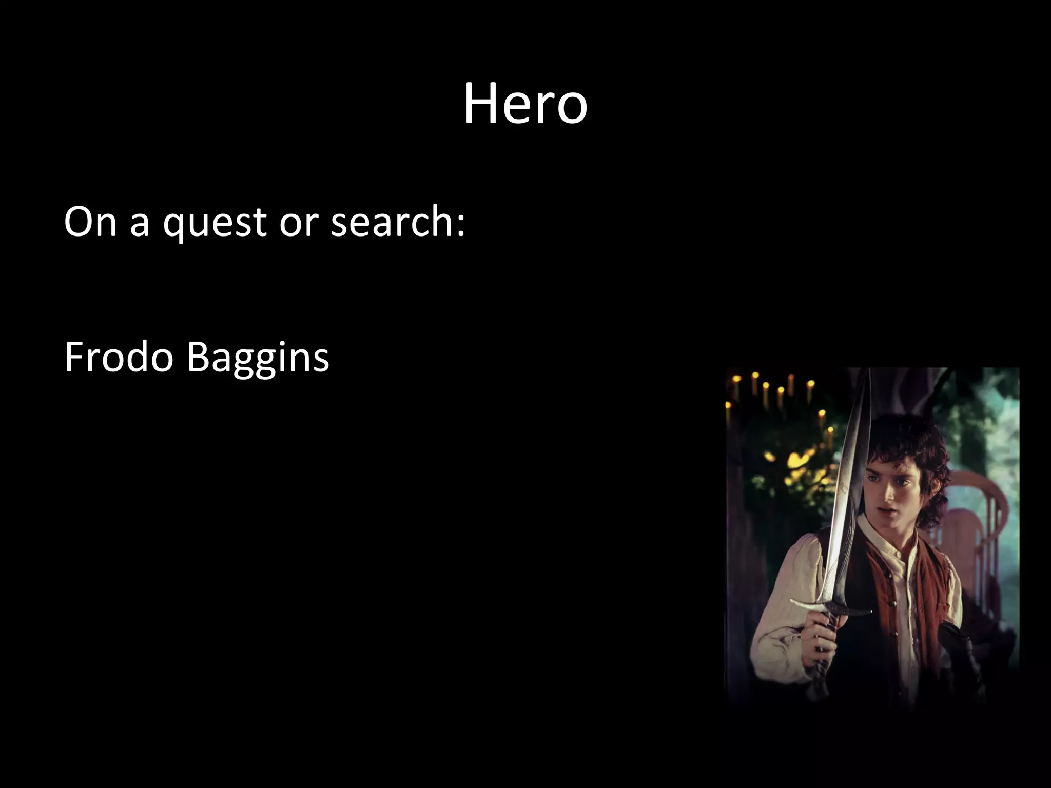 Hero
On a quest or search:

Frodo Baggins
 