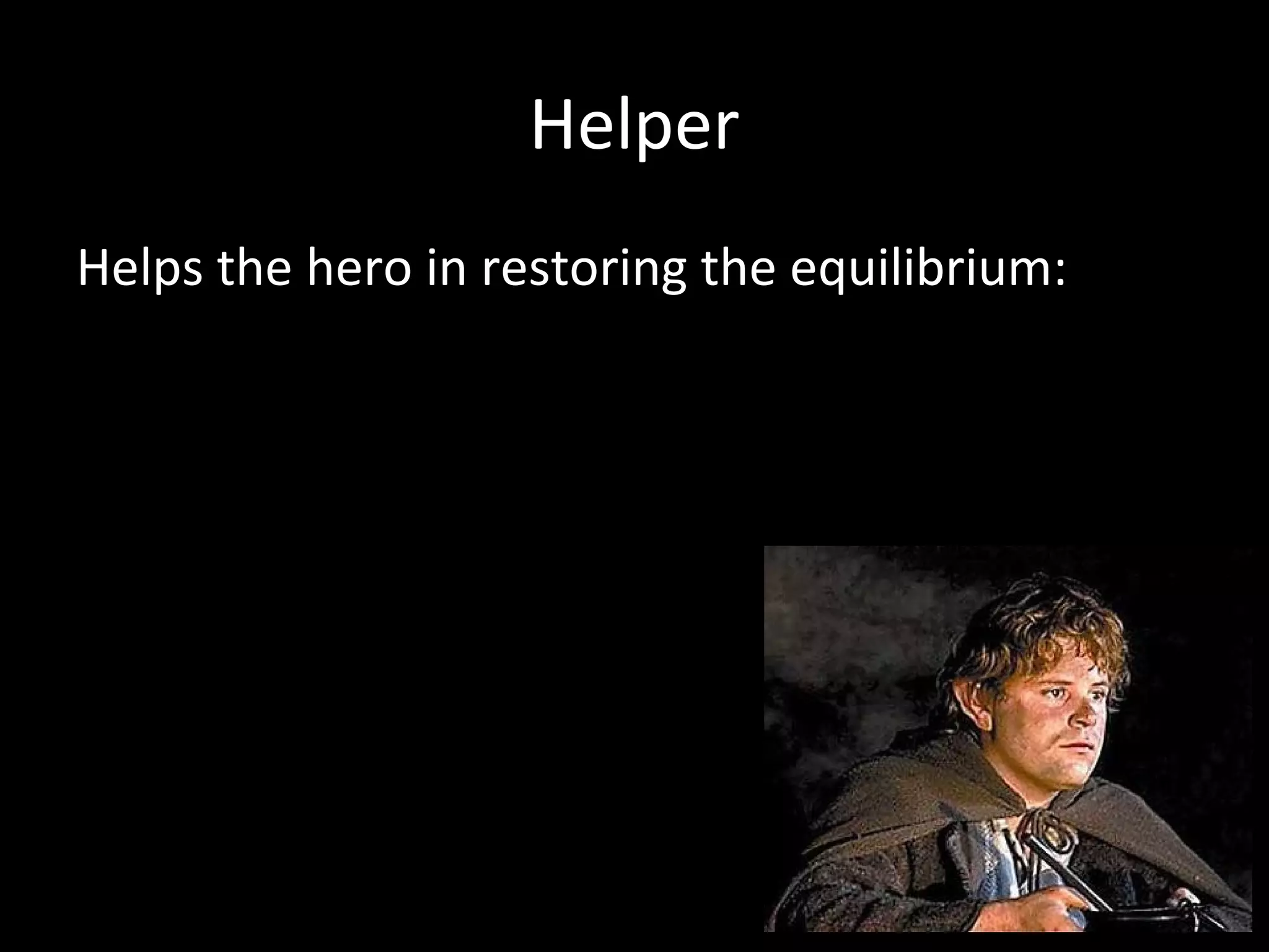 Helper
Helps the hero in restoring the equilibrium:
 