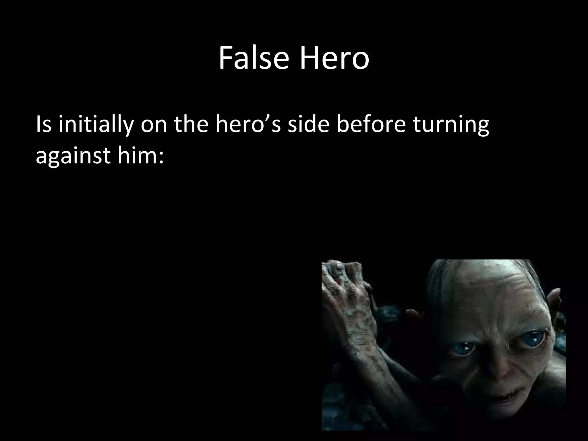 False Hero
Is initially on the hero’s side before turning
against him:
 