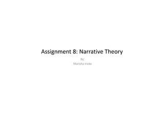 Assignment 8: Narrative Theory
                By:
           Marisha Inoke
 