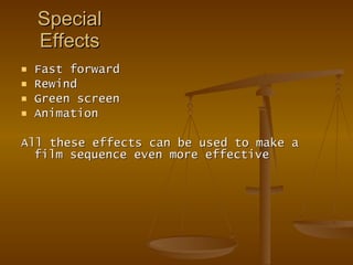 Special Effects Fast forward Rewind  Green screen  Animation  All these effects can be used to make a film sequence even more effective 