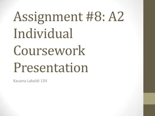 Assignment #8: A2
Individual
Coursework
Presentation
Kauana Labaldi 13V
 