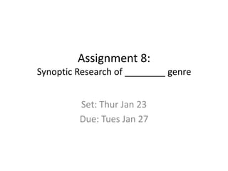 Assignment 8:
Synoptic Research of ________ genre
Set: Thur Jan 23
Due: Tues Jan 27

 