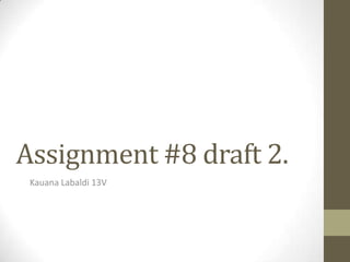 Assignment #8 draft 2.
 Kauana Labaldi 13V
 
