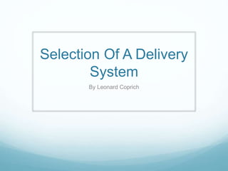 Selection Of A Delivery 
System 
By Leonard Coprich 
 