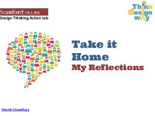 Design Thinking Action Lab
Take it
Home
My Reflections
Shamik Chowdhury
 
