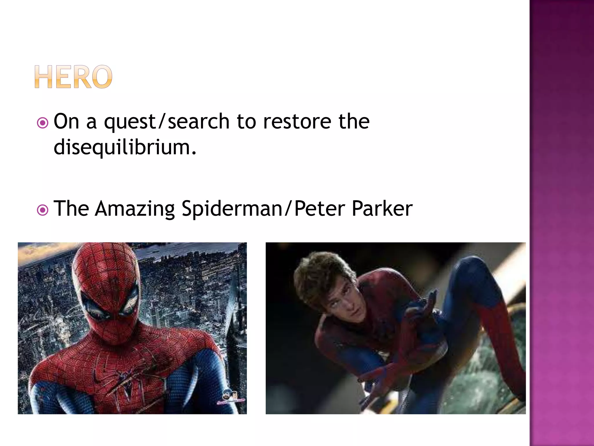  Ona quest/search to restore the
 disequilibrium.

 The   Amazing Spiderman/Peter Parker
 