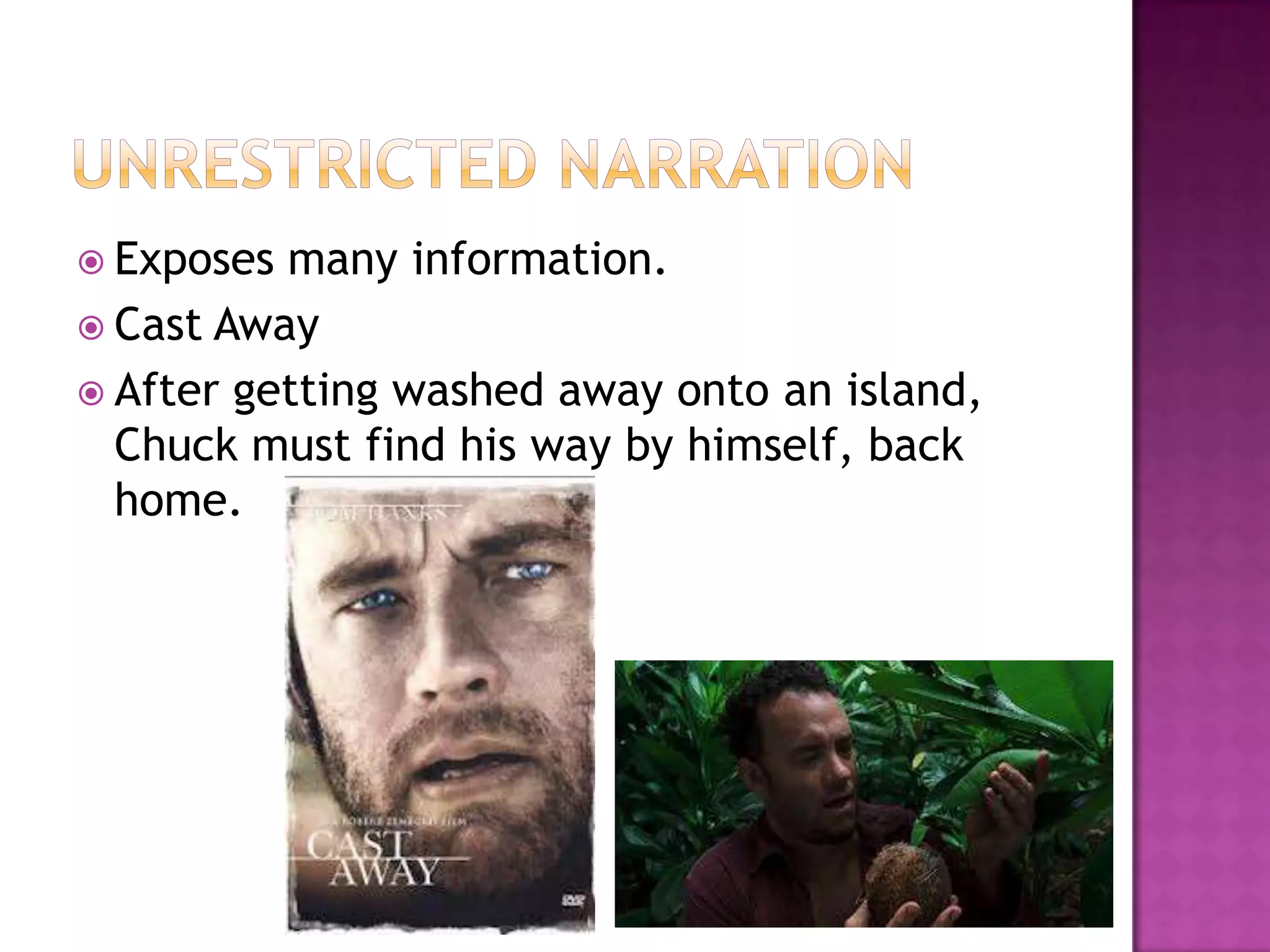  Exposes many information.
 Cast Away
 After getting washed away onto an island,
  Chuck must find his way by himself, back
  home.
 
