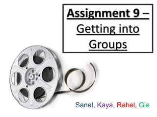 Assignment 9 –
 Getting into
    Groups



 Sanel, Kaya, Rahel, Gia
 