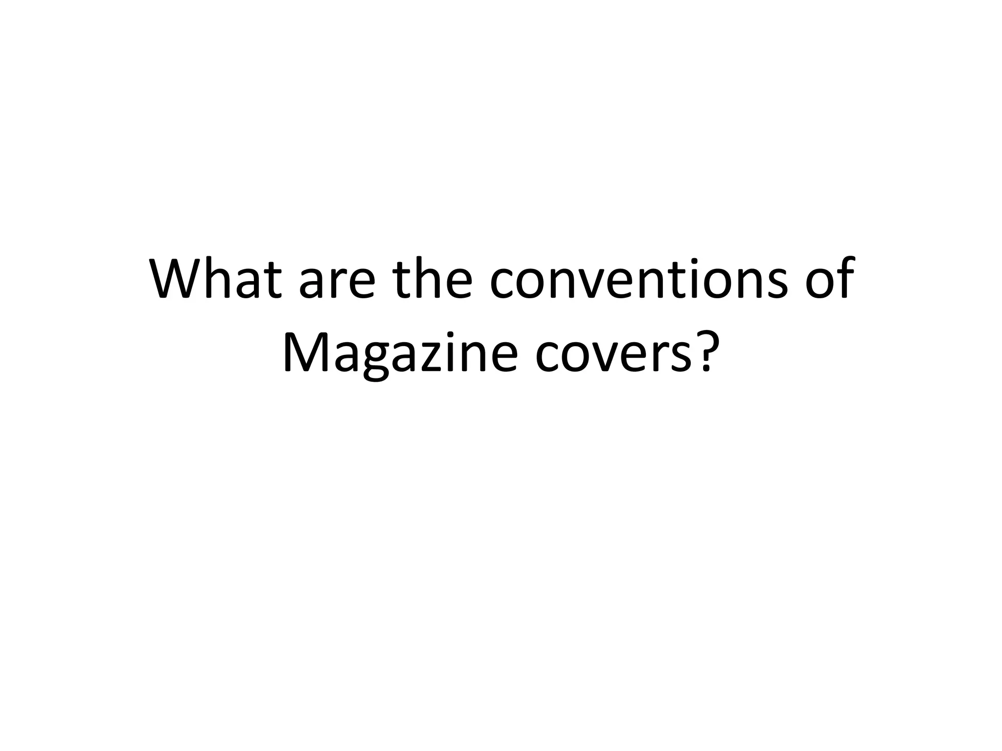 What are the conventions of 
Magazine covers? 
 
