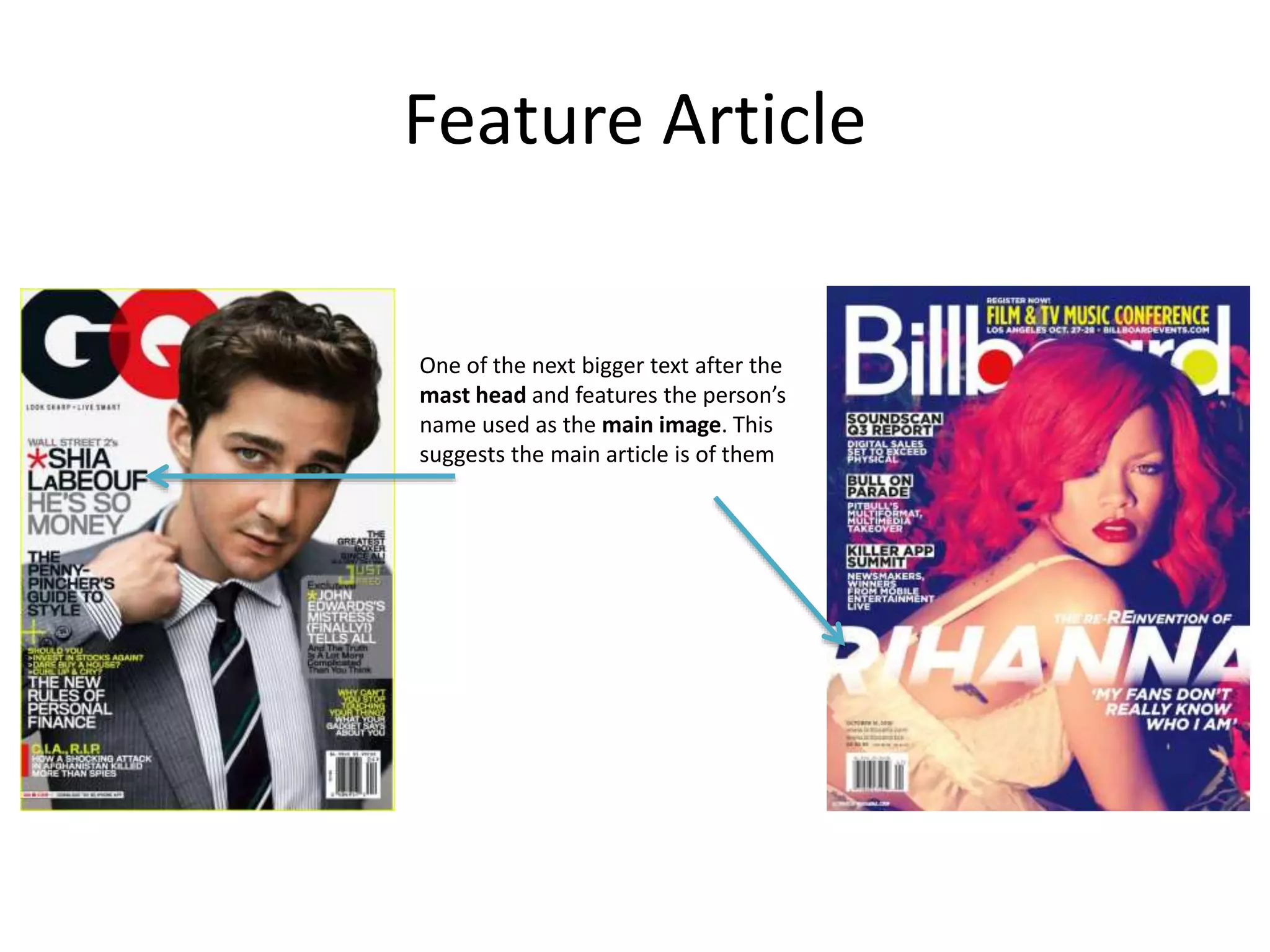 Feature Article 
One of the next bigger text after the 
mast head and features the person’s 
name used as the main image. This 
suggests the main article is of them 
 