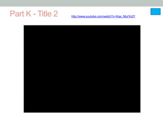 Part K - Title 2   http://www.youtube.com/watch?v=Hqa_NbzYo2Y
 