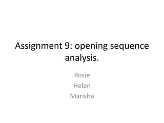 Assignment 9: opening sequence
           analysis.
             Rosie
             Helen
            Marisha
 