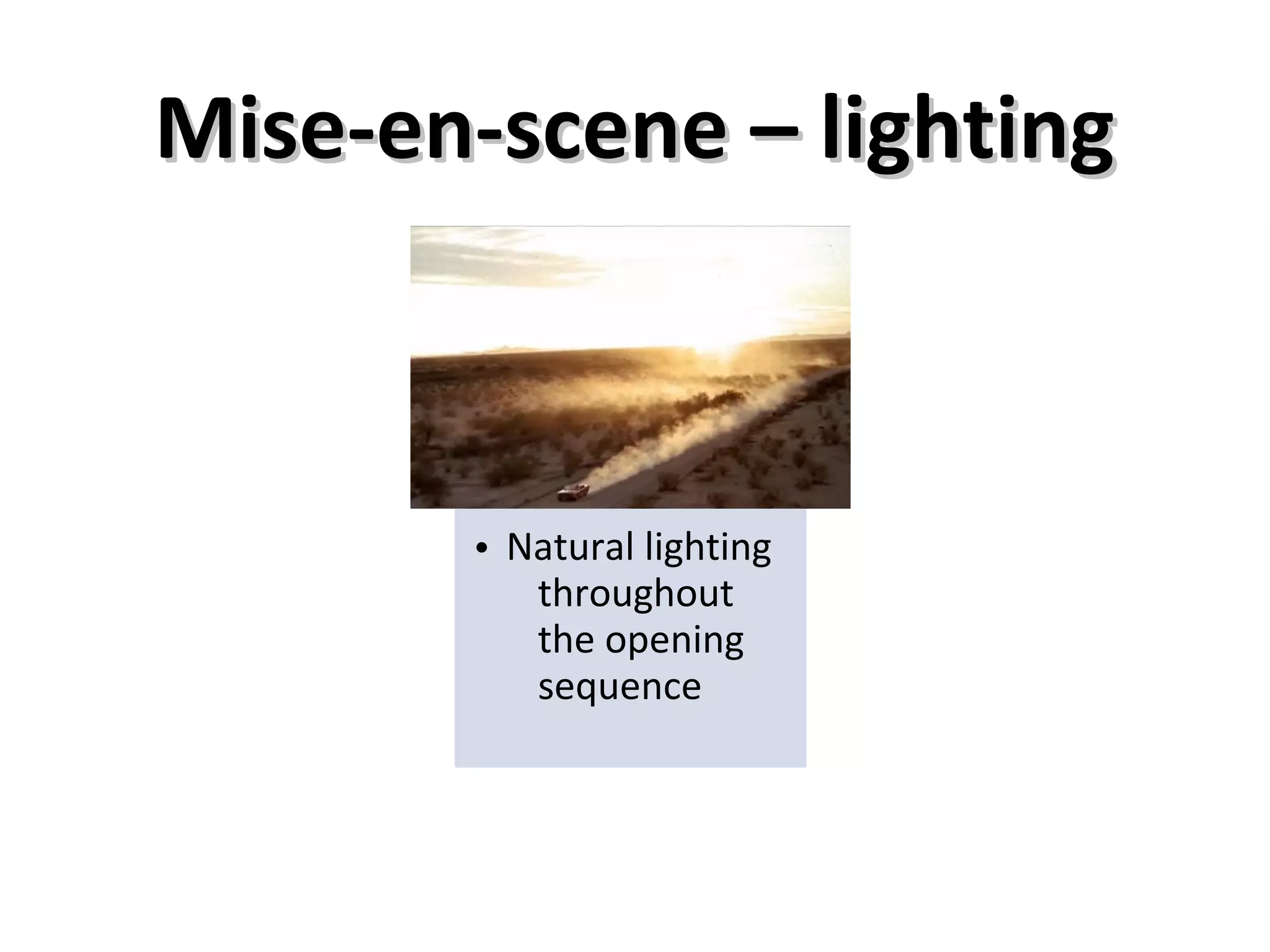Mise-en-scene – lighting

        Screen grab


       • Natural lighting
          throughout
          the opening
          sequence
 