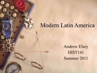 Modern Latin America Andrew Elsey HIST141 Summer 2011 