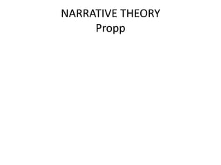 NARRATIVE THEORY
     Propp
 
