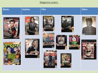 Magazine covers. 
Music Fashion Film Other 
 