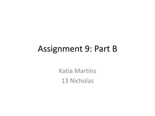 Assignment 9: Part B 
Katia Martins 
13 Nicholas 
 