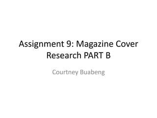Assignment 9: Magazine Cover
Research PART B
Courtney Buabeng
 