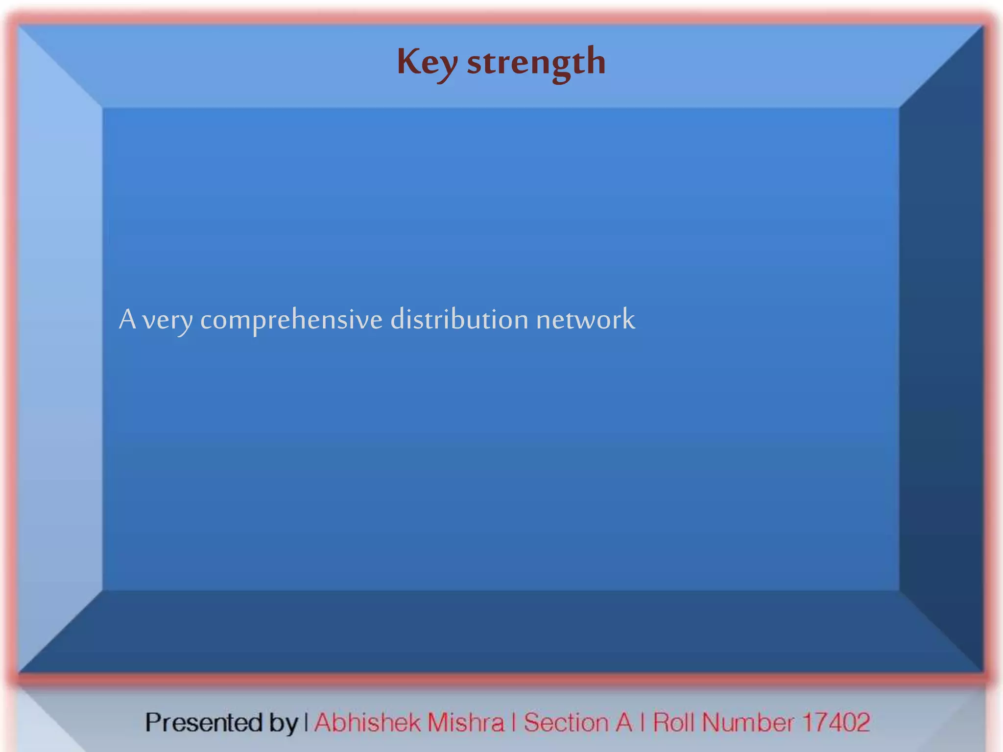 Key strength
A very comprehensive distribution network