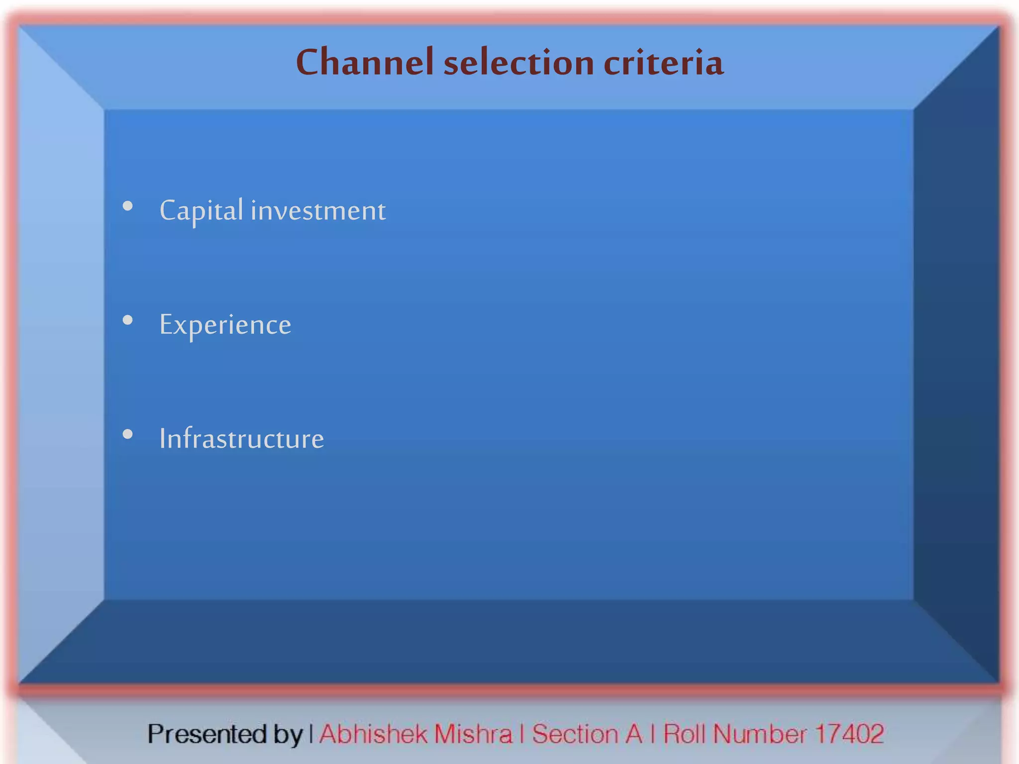 Channel selectioncriteria
• Capitalinvestment
• Experience
• Infrastructure