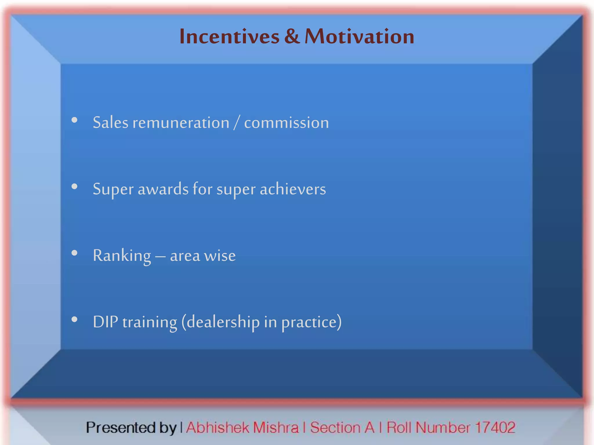 Incentives & Motivation
• Sales remuneration / commission
• Super awards for super achievers
• Ranking– area wise
• DIP training (dealership in practice)