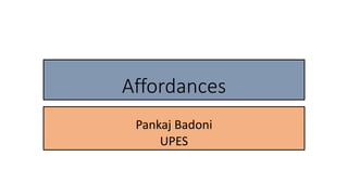 Affordances
Pankaj Badoni
UPES
 