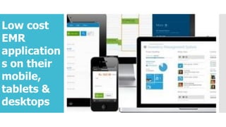 Low cost
EMR
application
s on their
mobile,
tablets &
desktops
 