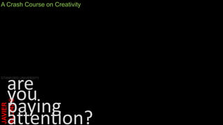 A Crash Course on Creativity




  are
STANFORD UNIVERSITY




  you
  paying
ALONSO
JAVIER




  attention?
 