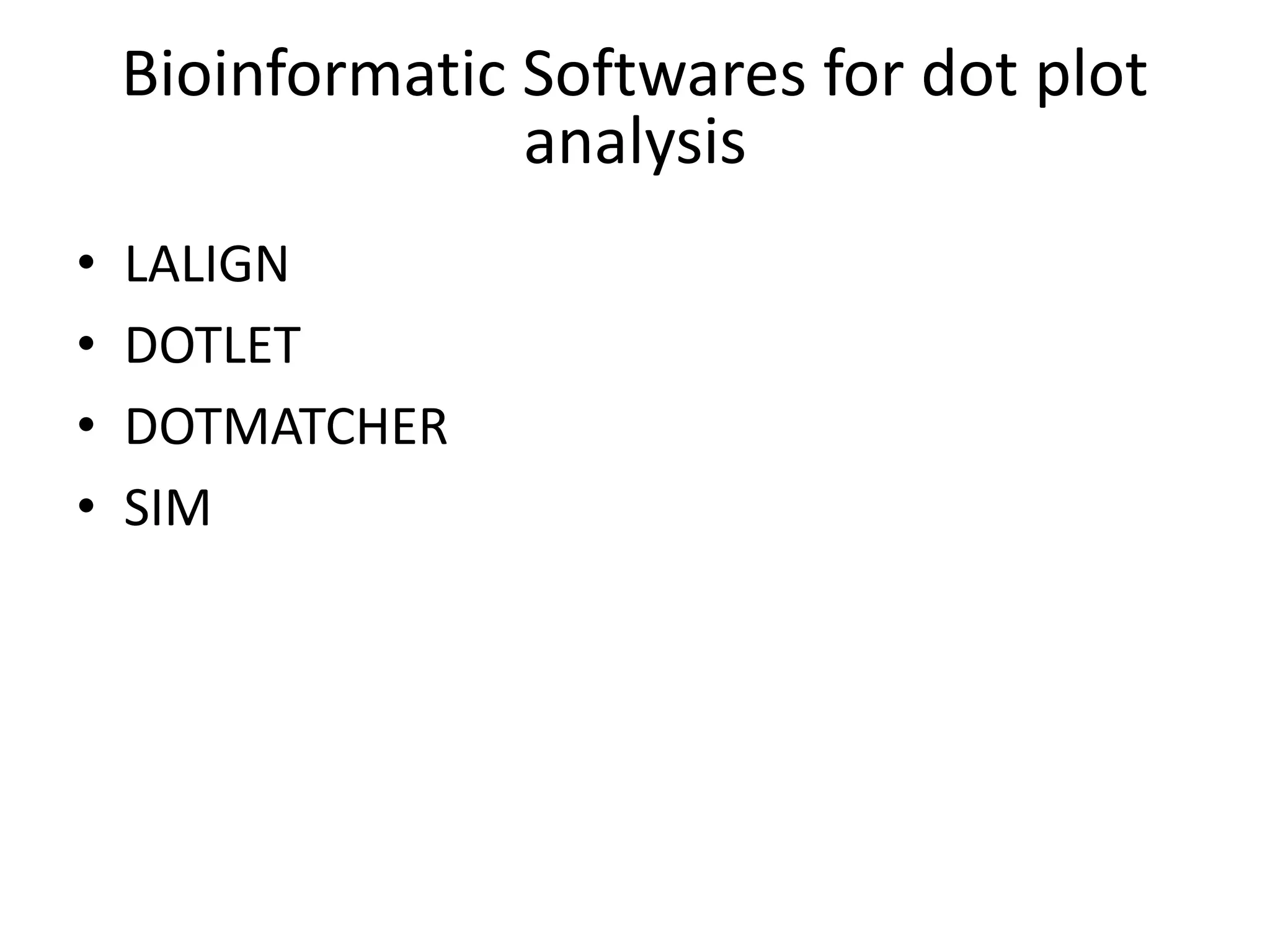 Bioinformatic Softwares for dot plot
analysis
• LALIGN
• DOTLET
• DOTMATCHER
• SIM
 