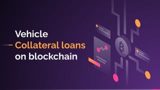 Vehicle
Collateral loans
on blockchain
 