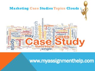 Marketing Case Studies Topics Clouds :
www.myassignmenthelp.com
 