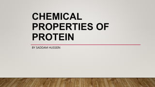 CHEMICAL
PROPERTIES OF
PROTEIN
BY SADDAM HUSSEIN
 