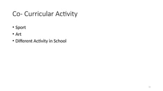 15
Co- Curricular Activity
• Sport
• Art
• Different Activity in School
 