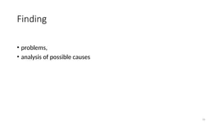 16
Finding
• problems,
• analysis of possible causes
 