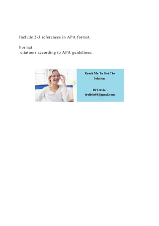 Include 2-3 references in APA format.
Format
citations according to APA guidelines.
 