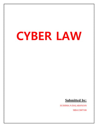 CYBER LAW 
Submitted by: 
ARUN P SUAGAR 
MBA13007008 (SCHOLASTICS) 
G B S HUBLI 
Submitted by: 
SUSHMA.N.DALABANJAN 
MBA13007108 
 